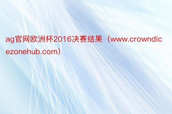 ag官网欧洲杯2016决赛结果（www.crowndicezonehub.com）